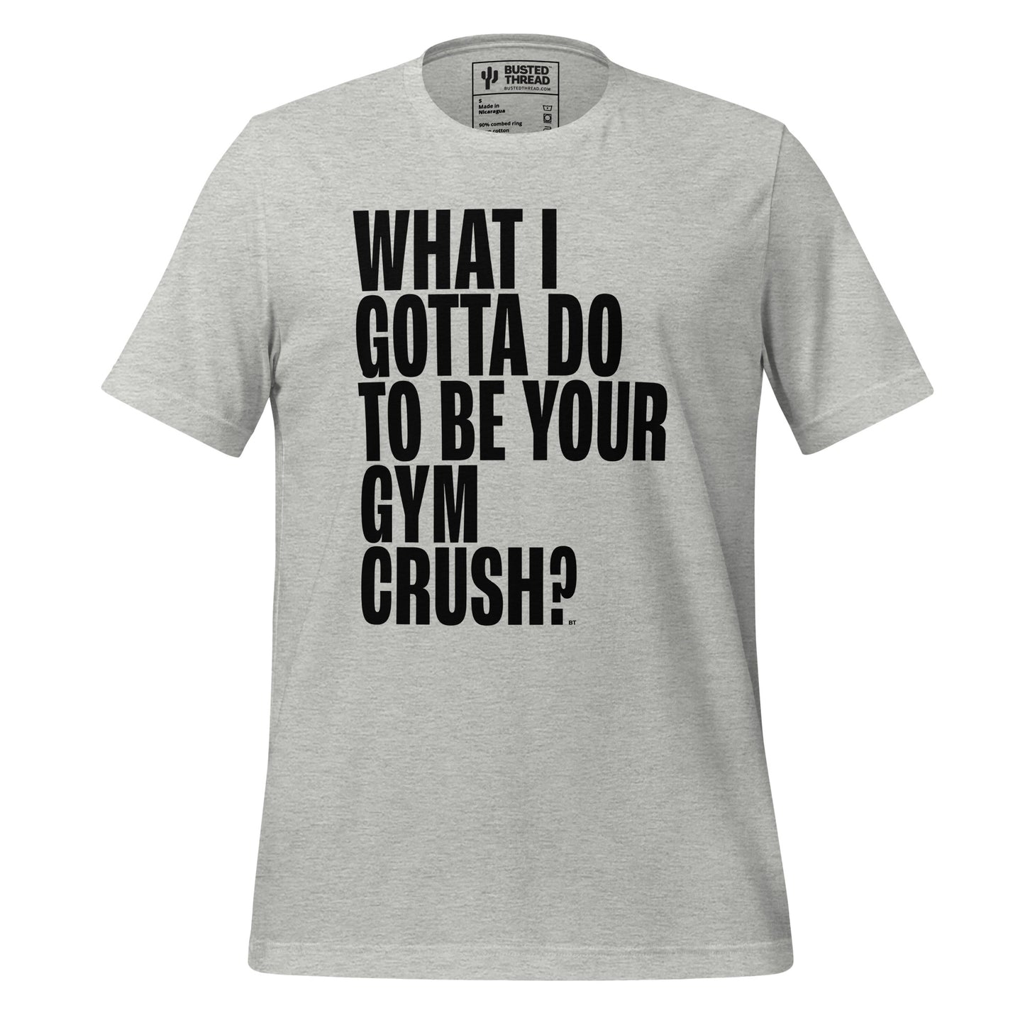 WHAT I GOTTA DO TO BE YOUR GYM CRUSH TEE