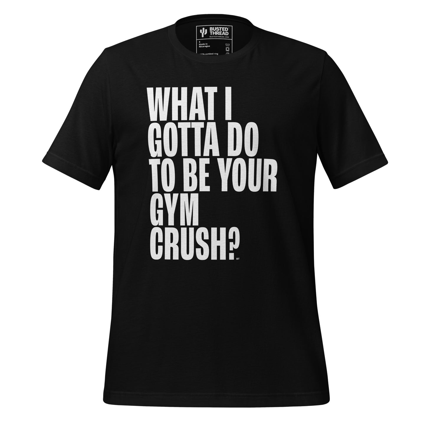 WHAT I GOTTA DO TO BE YOUR GYM CRUSH TEE