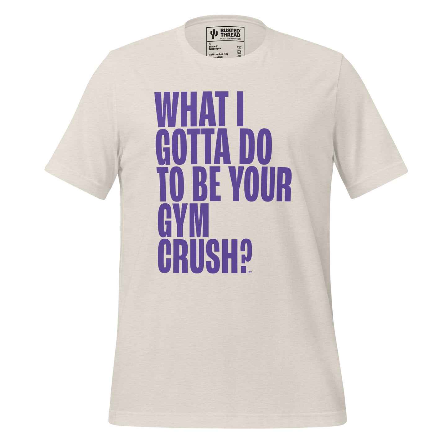 WHAT I GOTTA DO TO BE YOUR GYM CRUSH TEE